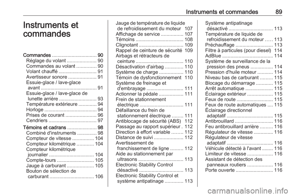 OPEL INSIGNIA 2017  Manuel dutilisation (in French) Instruments et commandes89Instruments et
commandesCommandes ................................ 90
Réglage du volant .....................90
Commandes au volant ..............90
Volant chauffé ........