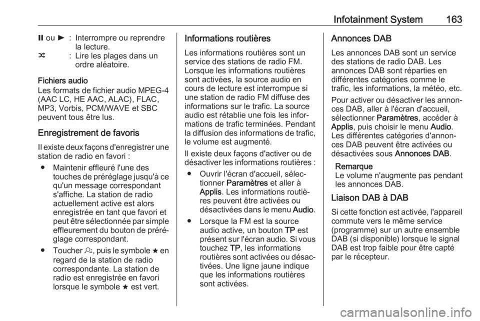 OPEL INSIGNIA BREAK 2019 Manuel dutilisation (in French) Infotainment System163= ou l:Interrompre ou reprendre
la lecture.n:Lire les plages dans un
ordre aléatoire.
Fichiers audio
Les formats de fichier audio MPEG-4
(AAC LC, HE AAC, ALAC), FLAC,
MP3, Vorb OPEL INSIGNIA BREAK 2019 Manuel dutilisation (in French) Infotainment System163= ou l:Interrompre ou reprendre
la lecture.n:Lire les plages dans un
ordre aléatoire.
Fichiers audio
Les formats de fichier audio MPEG-4
(AAC LC, HE AAC, ALAC), FLAC,
MP3, Vorb