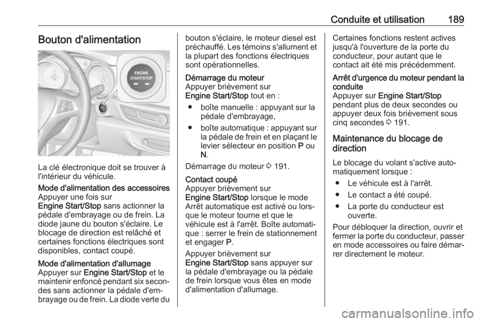 OPEL INSIGNIA BREAK 2019  Manuel dutilisation (in French) Conduite et utilisation189Bouton d'alimentation
La clé électronique doit se trouver à
l'intérieur du véhicule.
Mode d'alimentation des accessoires
Appuyer une fois sur
Engine Start/St