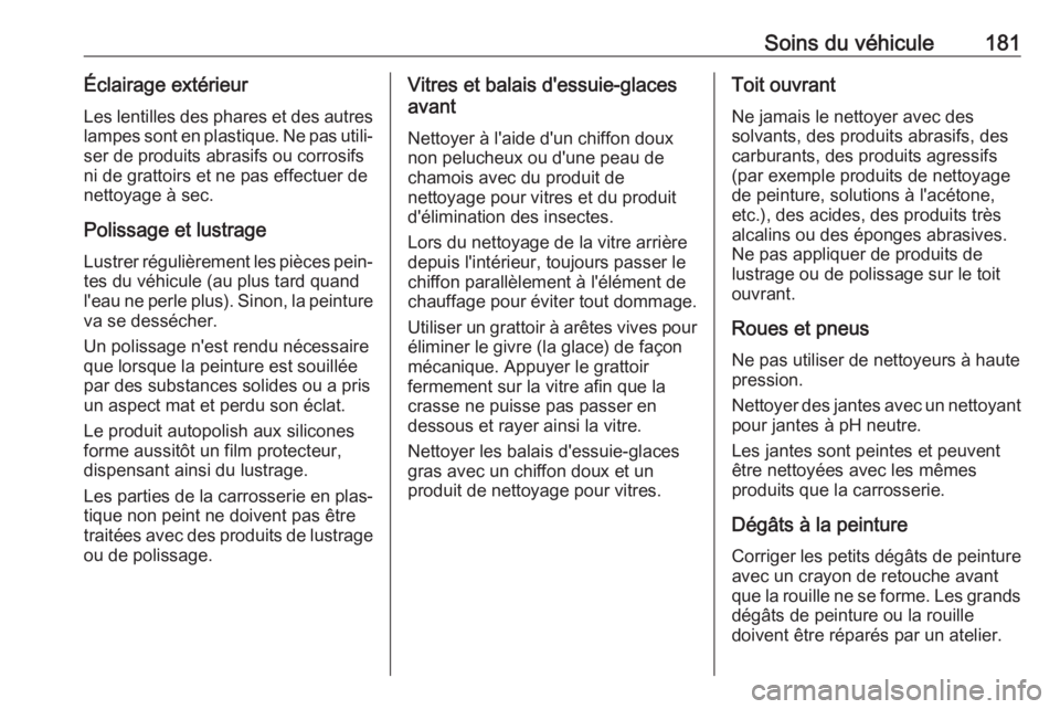 OPEL KARL 2017 Manuel dutilisation (in French) Soins du véhicule181Éclairage extérieurLes lentilles des phares et des autreslampes sont en plastique. Ne pas utili‐
ser de produits abrasifs ou corrosifs
ni de grattoirs et ne pas effectuer de
n OPEL KARL 2017 Manuel dutilisation (in French) Soins du véhicule181Éclairage extérieurLes lentilles des phares et des autreslampes sont en plastique. Ne pas utili‐
ser de produits abrasifs ou corrosifs
ni de grattoirs et ne pas effectuer de
n