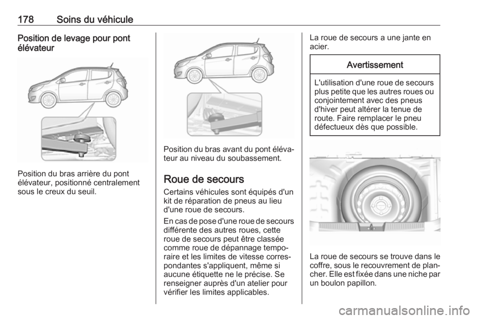OPEL KARL 2017.5  Manuel dutilisation (in French) 178Soins du véhiculePosition de levage pour pont
élévateur
Position du bras arrière du pont
élévateur, positionné centralement
sous le creux du seuil.
Position du bras avant du pont éléva‐ 