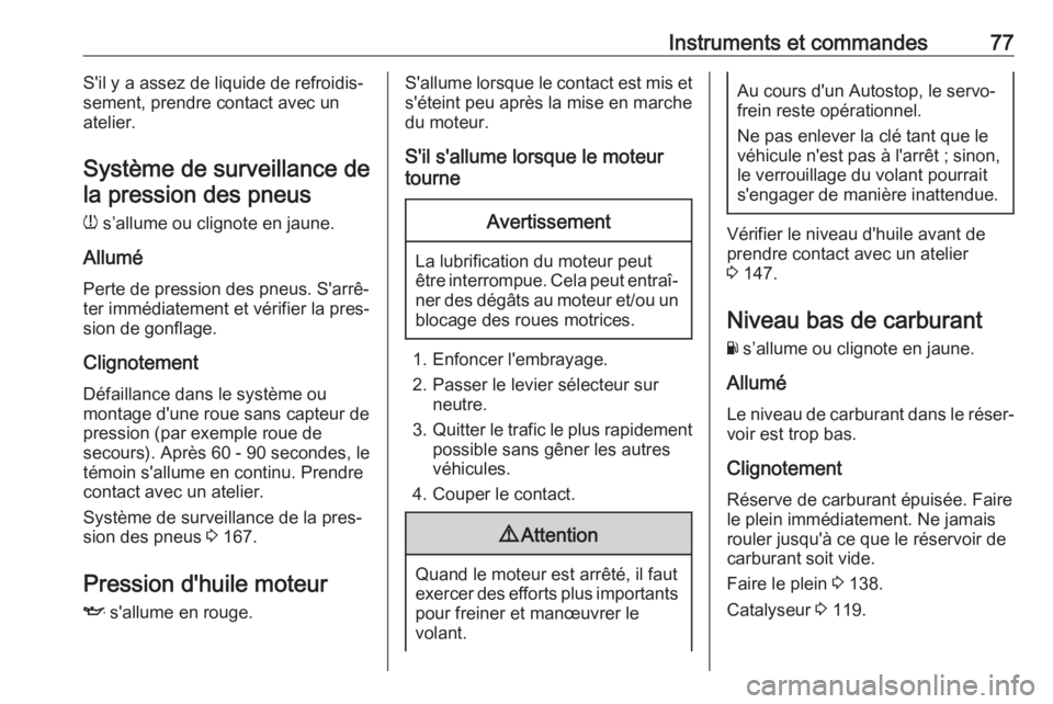 OPEL KARL 2017.5  Manuel dutilisation (in French) Instruments et commandes77S'il y a assez de liquide de refroidis‐
sement, prendre contact avec un
atelier.
Système de surveillance de la pression des pneus
w  s’allume ou clignote en jaune.
A