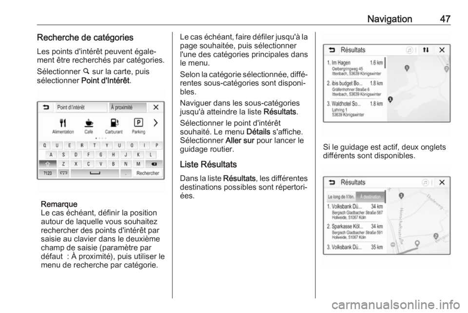 OPEL KARL 2018  Manuel multimédia (in French) Navigation47Recherche de catégoriesLes points d'intérêt peuvent égale‐
ment être recherchés par catégories.
Sélectionner  ½ sur la carte, puis
sélectionner  Point d'Intérêt .
Rem