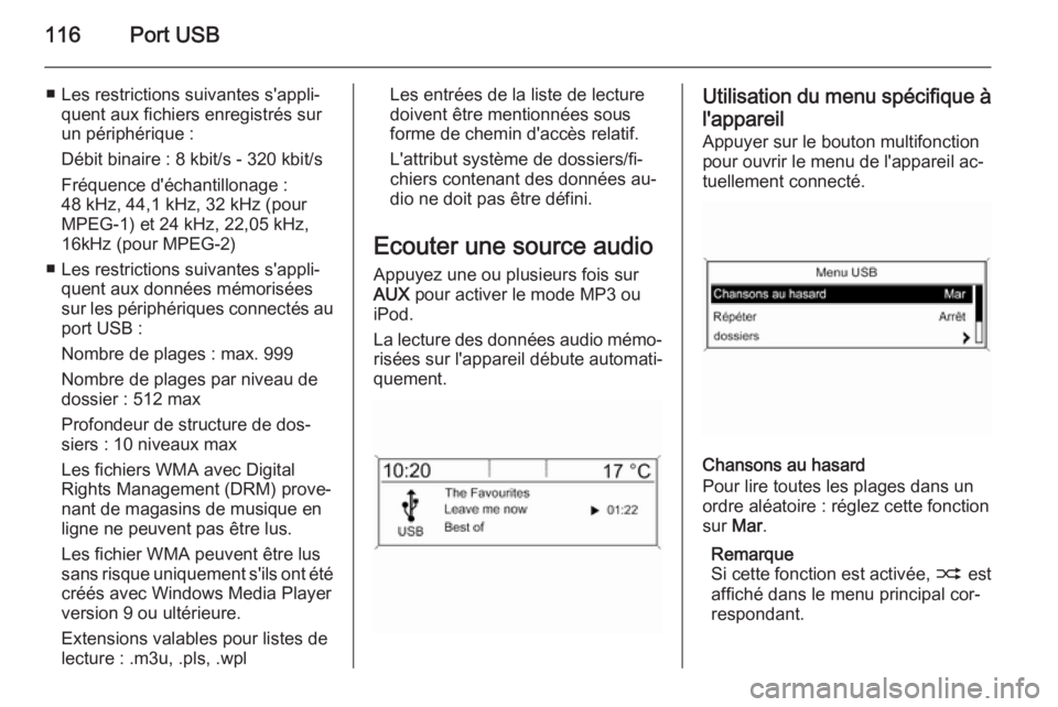 OPEL MOKKA 2015.5  Manuel multimédia (in French) 116Port USB
■ Les restrictions suivantes s'appli‐quent aux fichiers enregistrés sur
un périphérique :
Débit binaire : 8 kbit/s - 320 kbit/s
Fréquence d'échantillonage :
48 kHz, 44,1 