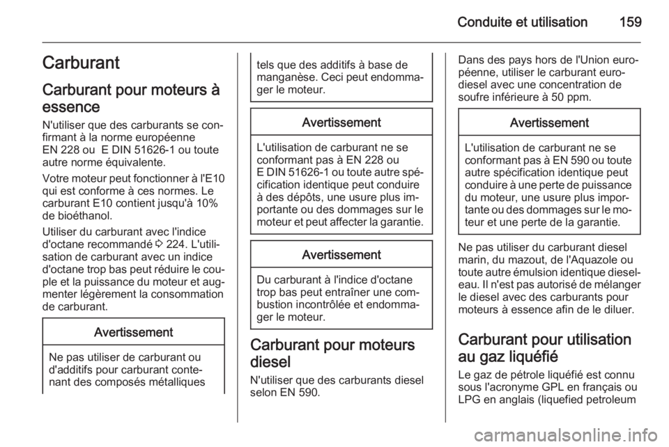 OPEL MOKKA 2015.5 Manuel dutilisation (in French) Conduite et utilisation159Carburant
Carburant pour moteurs à
essence N'utiliser que des carburants se con‐
firmant à la norme européenne
EN 228 ou E DIN 51626-1 ou toute
autre norme équival OPEL MOKKA 2015.5 Manuel dutilisation (in French) Conduite et utilisation159Carburant
Carburant pour moteurs à
essence N'utiliser que des carburants se con‐
firmant à la norme européenne
EN 228 ou E DIN 51626-1 ou toute
autre norme équival