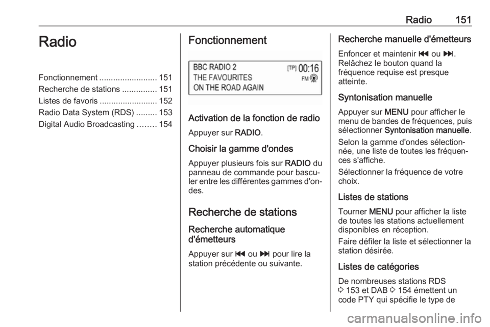 OPEL MOKKA X 2018 Manuel dutilisation (in French) Radio151RadioFonctionnement.........................151
Recherche de stations ...............151
Listes de favoris .........................152
Radio Data System (RDS) .........153
Digital Audio Broad OPEL MOKKA X 2018 Manuel dutilisation (in French) Radio151RadioFonctionnement.........................151
Recherche de stations ...............151
Listes de favoris .........................152
Radio Data System (RDS) .........153
Digital Audio Broad