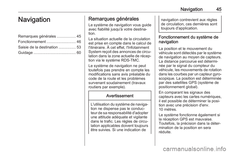 OPEL MOKKA X 2018 Manuel dutilisation (in French) Navigation45NavigationRemarques générales.................45
Fonctionnement ........................... 46
Saisie de la destination ................53
Guidage ....................................... OPEL MOKKA X 2018 Manuel dutilisation (in French) Navigation45NavigationRemarques générales.................45
Fonctionnement ........................... 46
Saisie de la destination ................53
Guidage .......................................