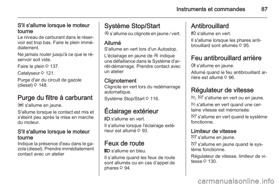 OPEL MOVANO_B 2014 Manuel dutilisation (in French) Instruments et commandes87
S'il s'allume lorsque le moteur
tourne Le niveau de carburant dans le réser‐
voir est trop bas. Faire le plein immé‐
diatement.
Ne jamais rouler jusqu'à c OPEL MOVANO_B 2014 Manuel dutilisation (in French) Instruments et commandes87
S'il s'allume lorsque le moteur
tourne Le niveau de carburant dans le réser‐
voir est trop bas. Faire le plein immé‐
diatement.
Ne jamais rouler jusqu'à c