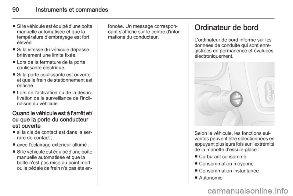 OPEL MOVANO_B 2014  Manuel dutilisation (in French) 90Instruments et commandes
■Si le véhicule est équipé d'une boîte
manuelle automatisée et que la
température d'embrayage est fort
élevée.
■ Si la vitesse du véhicule dépasse bri