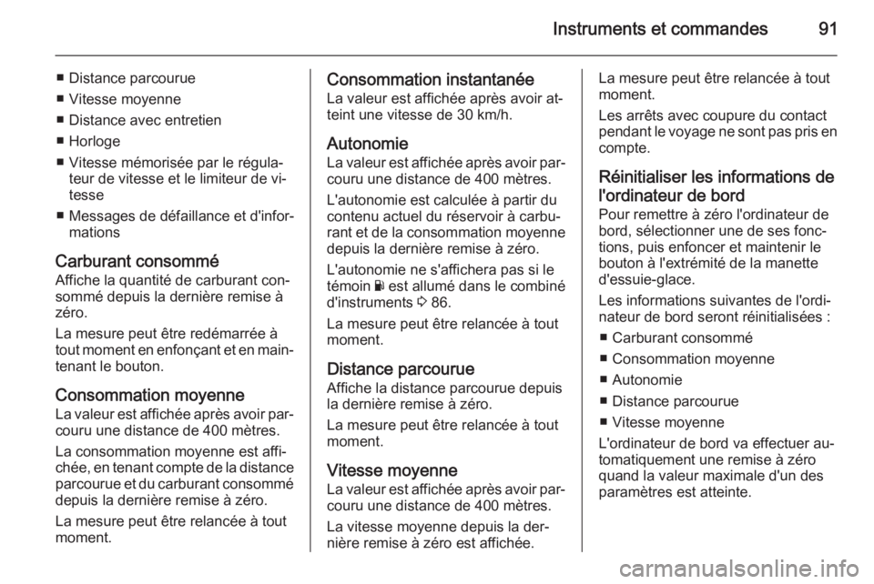 OPEL MOVANO_B 2014  Manuel dutilisation (in French) Instruments et commandes91
■ Distance parcourue
■ Vitesse moyenne
■ Distance avec entretien
■ Horloge
■ Vitesse mémorisée par le régula‐ teur de vitesse et le limiteur de vi‐tesse
■