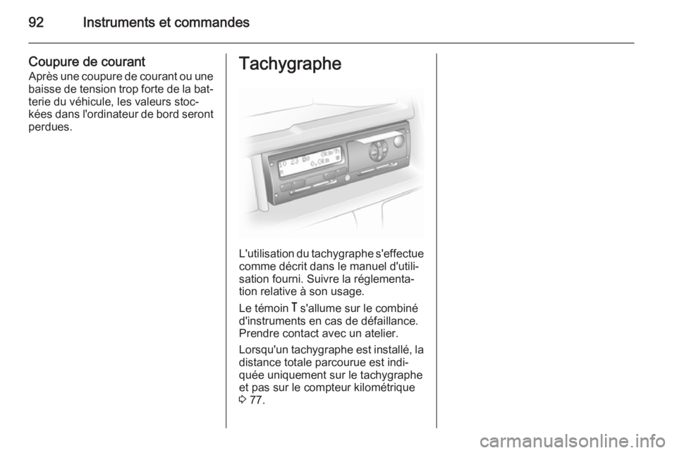 OPEL MOVANO_B 2014  Manuel dutilisation (in French) 92Instruments et commandes
Coupure de courantAprès une coupure de courant ou une
baisse de tension trop forte de la bat‐
terie du véhicule, les valeurs stoc‐
kées dans l'ordinateur de bord 
