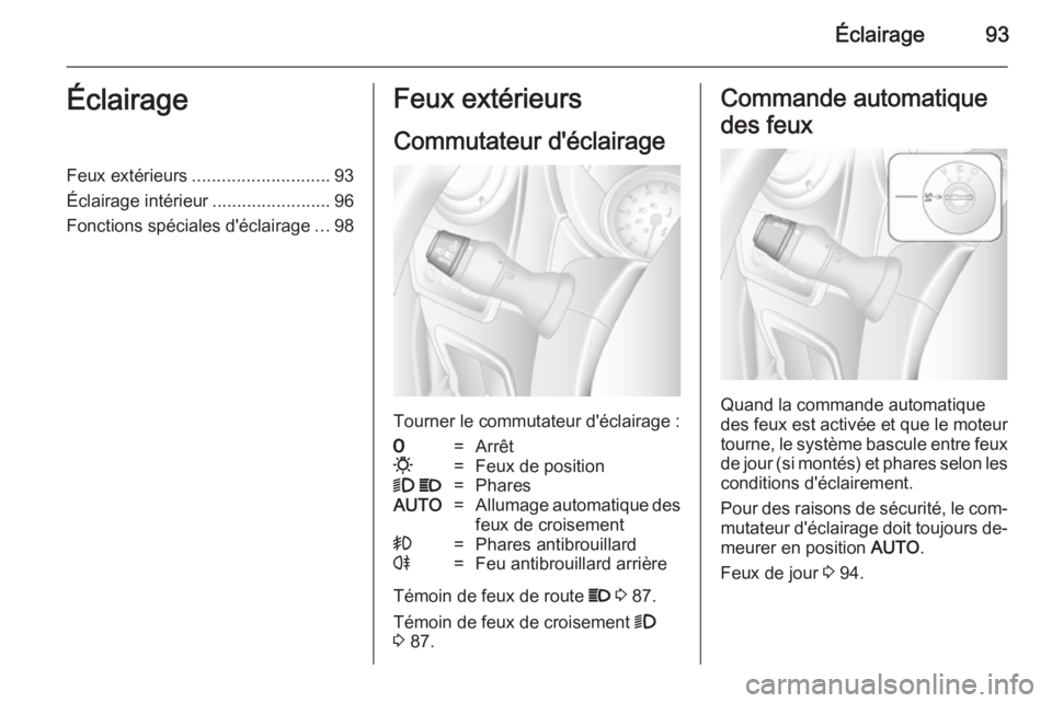 OPEL MOVANO_B 2014  Manuel dutilisation (in French) Éclairage93ÉclairageFeux extérieurs............................ 93
Éclairage intérieur ........................96
Fonctions spéciales d'éclairage ...98Feux extérieurs
Commutateur d'éc