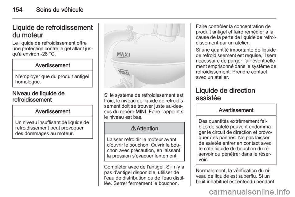 OPEL MOVANO_B 2015.5  Manuel dutilisation (in French) 154Soins du véhiculeLiquide de refroidissement
du moteur Le liquide de refroidissement offre
une protection contre le gel allant jus‐
qu'à environ -28 °C.Avertissement
N'employer que du p