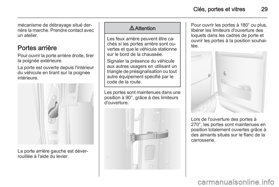OPEL MOVANO_B 2015.5  Manuel dutilisation (in French) Clés, portes et vitres29
mécanisme de débrayage situé der‐rière la marche. Prendre contact avec
un atelier.
Portes arrière
Pour ouvrir la porte arrière droite, tirer la poignée extérieure.
