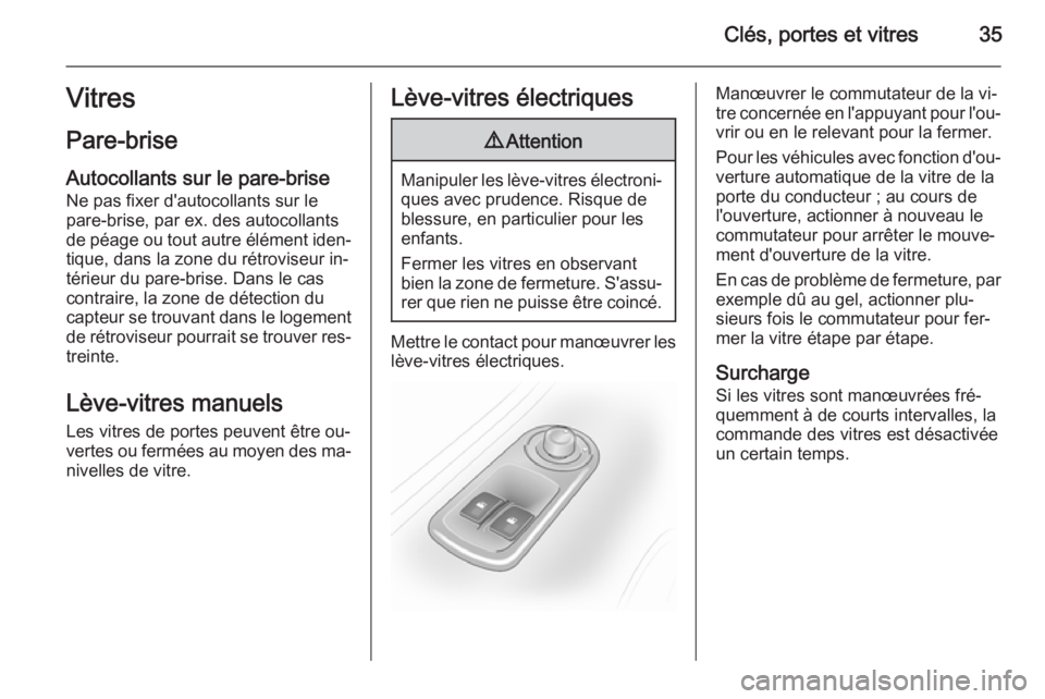 OPEL MOVANO_B 2015.5  Manuel dutilisation (in French) Clés, portes et vitres35Vitres
Pare-brise
Autocollants sur le pare-brise Ne pas fixer d'autocollants sur le
pare-brise, par ex. des autocollants
de péage ou tout autre élément iden‐ tique, d