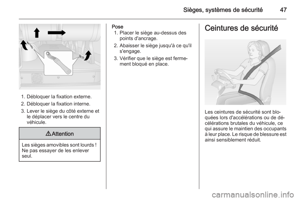 OPEL MOVANO_B 2015.5  Manuel dutilisation (in French) Sièges, systèmes de sécurité47
1. Débloquer la fixation externe.2. Débloquer la fixation interne. 3. Lever le siège du côté externe et le déplacer vers le centre du
véhicule.
9 Attention
Le