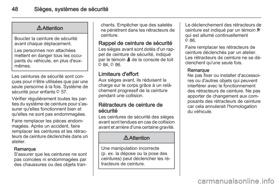 OPEL MOVANO_B 2015.5  Manuel dutilisation (in French) 48Sièges, systèmes de sécurité9Attention
Boucler la ceinture de sécurité
avant chaque déplacement.
Les personnes non attachées
mettent en danger tous les occu‐
pants du véhicule, en plus d&