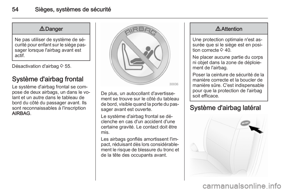 OPEL MOVANO_B 2015.5  Manuel dutilisation (in French) 54Sièges, systèmes de sécurité9Danger
Ne pas utiliser de système de sé‐
curité pour enfant sur le siège pas‐ sager lorsque l'airbag avant est
actif.
Désactivation d'airbag  3 55.

