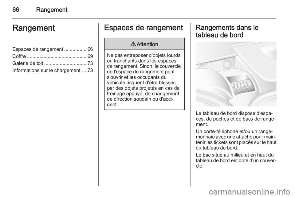 OPEL MOVANO_B 2015.5  Manuel dutilisation (in French) 66RangementRangementEspaces de rangement................66
Coffre ........................................... 69
Galerie de toit .............................. 73
Informations sur le chargement ...73E