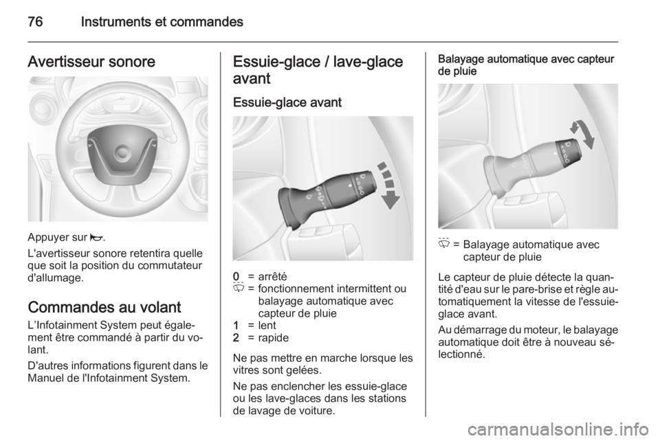 OPEL MOVANO_B 2015.5  Manuel dutilisation (in French) 76Instruments et commandesAvertisseur sonore
Appuyer sur j.
L'avertisseur sonore retentira quelle
que soit la position du commutateur d'allumage.
Commandes au volant
L’Infotainment System pe