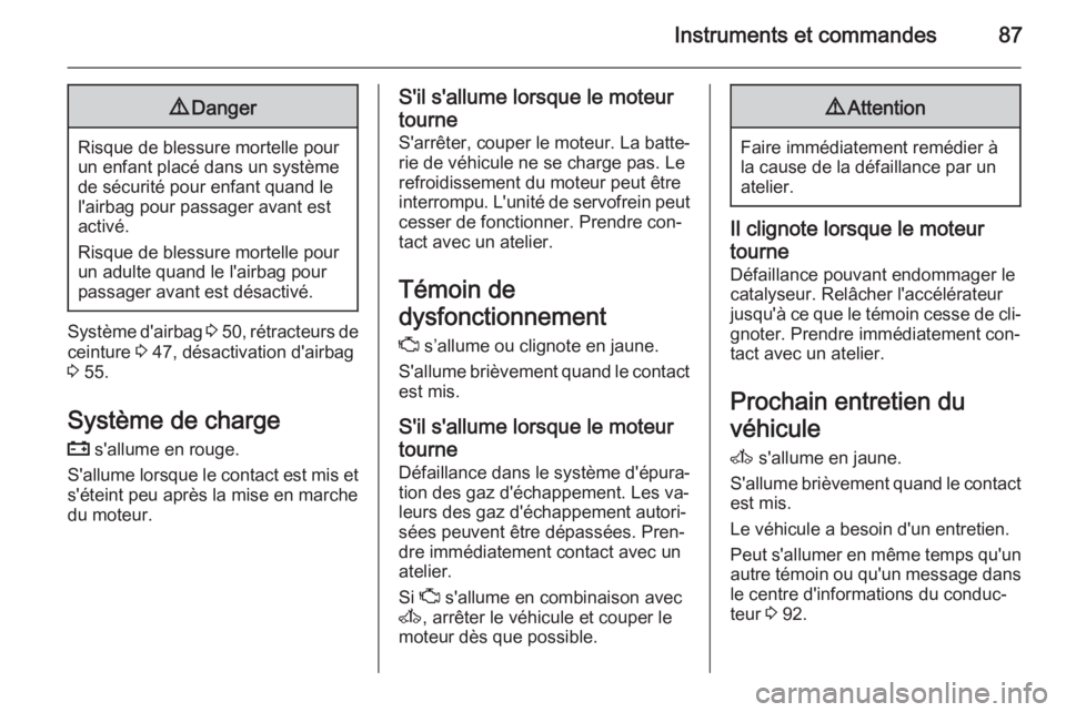 OPEL MOVANO_B 2015.5  Manuel dutilisation (in French) Instruments et commandes879Danger
Risque de blessure mortelle pour
un enfant placé dans un système
de sécurité pour enfant quand le
l'airbag pour passager avant est
activé.
Risque de blessure