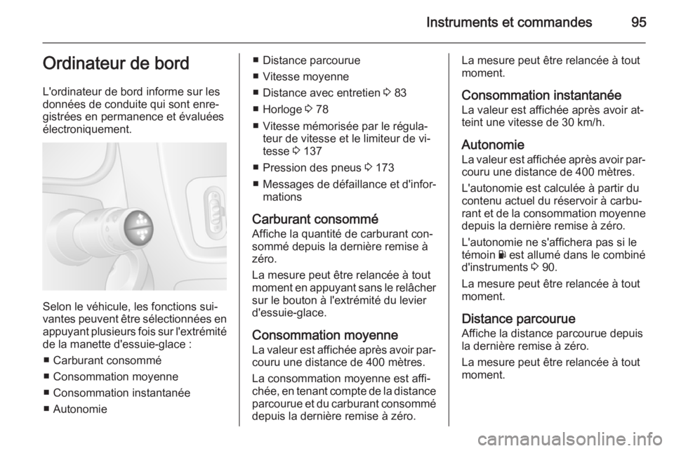 OPEL MOVANO_B 2015.5  Manuel dutilisation (in French) Instruments et commandes95Ordinateur de bord
L'ordinateur de bord informe sur les
données de conduite qui sont enre‐
gistrées en permanence et évaluées
électroniquement.
Selon le véhicule,