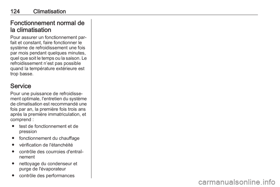 OPEL MOVANO_B 2016.5  Manuel dutilisation (in French) 124ClimatisationFonctionnement normal dela climatisation
Pour assurer un fonctionnement par‐
fait et constant, faire fonctionner le
système de refroidissement une fois
par mois pendant quelques min