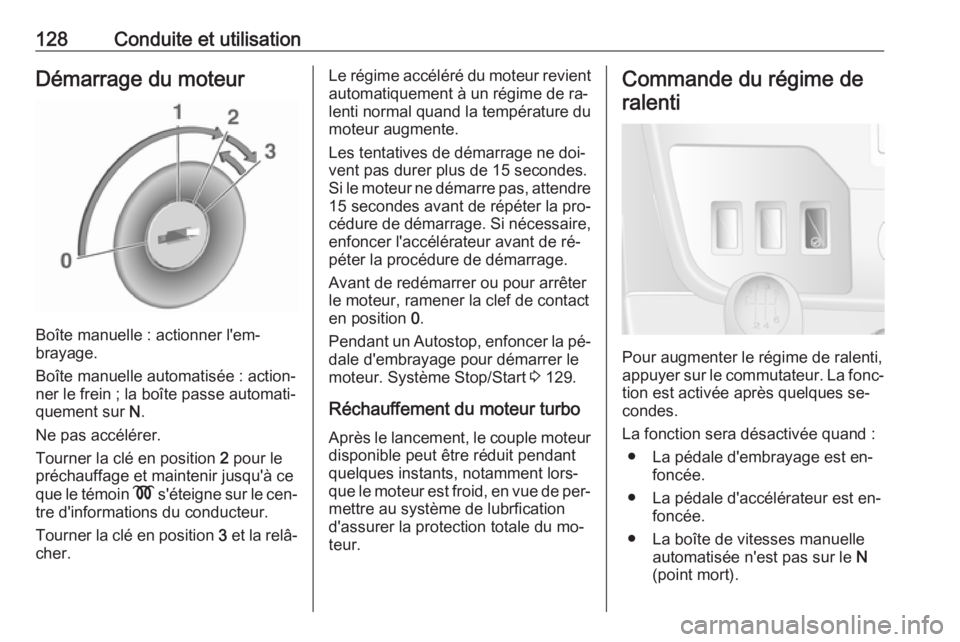 OPEL MOVANO_B 2016.5 Manuel dutilisation (in French) 128Conduite et utilisationDémarrage du moteur
Boîte manuelle : actionner l'em‐
brayage.
Boîte manuelle automatisée : action‐
ner le frein ; la boîte passe automati‐ quement sur N.
Ne p OPEL MOVANO_B 2016.5 Manuel dutilisation (in French) 128Conduite et utilisationDémarrage du moteur
Boîte manuelle : actionner l'em‐
brayage.
Boîte manuelle automatisée : action‐
ner le frein ; la boîte passe automati‐ quement sur N.
Ne p