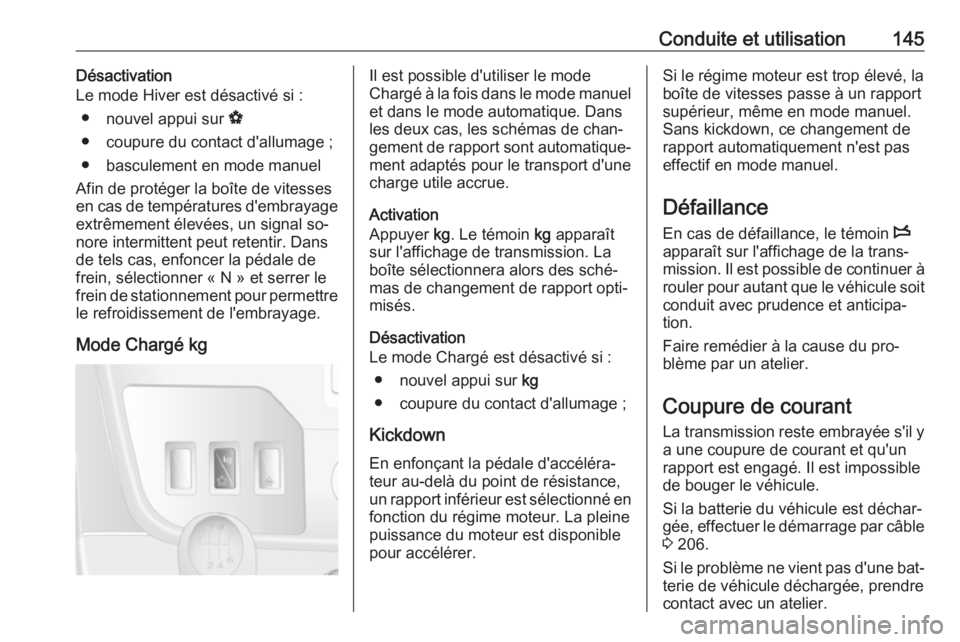 OPEL MOVANO_B 2016.5 Manuel dutilisation (in French) Conduite et utilisation145Désactivation
Le mode Hiver est désactivé si :
● nouvel appui sur V
● coupure du contact d'allumage ;
● basculement en mode manuel
Afin de protéger la boîte d OPEL MOVANO_B 2016.5 Manuel dutilisation (in French) Conduite et utilisation145Désactivation
Le mode Hiver est désactivé si :
● nouvel appui sur V
● coupure du contact d'allumage ;
● basculement en mode manuel
Afin de protéger la boîte d
