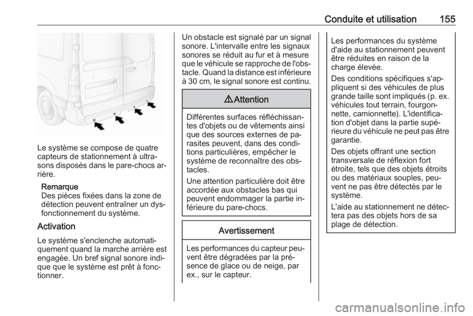 OPEL MOVANO_B 2016.5 Manuel dutilisation (in French) Conduite et utilisation155
Le système se compose de quatre
capteurs de stationnement à ultra‐
sons disposés dans le pare-chocs ar‐
rière.
Remarque
Des pièces fixées dans la zone de
détectio OPEL MOVANO_B 2016.5 Manuel dutilisation (in French) Conduite et utilisation155
Le système se compose de quatre
capteurs de stationnement à ultra‐
sons disposés dans le pare-chocs ar‐
rière.
Remarque
Des pièces fixées dans la zone de
détectio