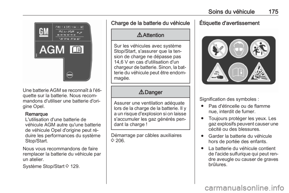 OPEL MOVANO_B 2016.5 Manuel dutilisation (in French) Soins du véhicule175
Une batterie AGM se reconnaît à l'éti‐quette sur la batterie. Nous recom‐
mandons d'utiliser une batterie d'ori‐
gine Opel.
Remarque
L'utilisation d' OPEL MOVANO_B 2016.5 Manuel dutilisation (in French) Soins du véhicule175
Une batterie AGM se reconnaît à l'éti‐quette sur la batterie. Nous recom‐
mandons d'utiliser une batterie d'ori‐
gine Opel.
Remarque
L'utilisation d'
