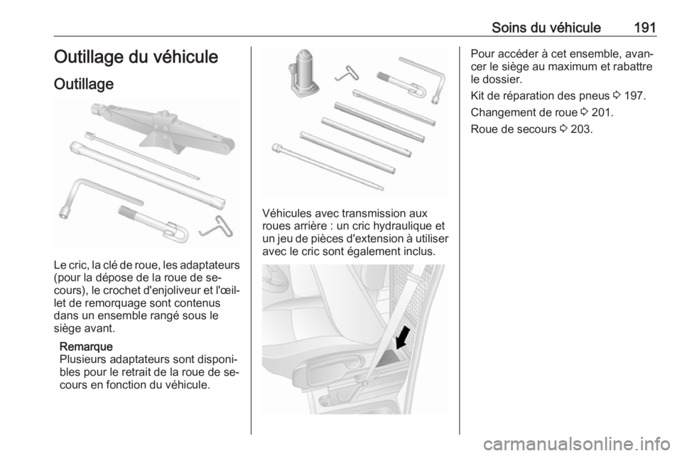 OPEL MOVANO_B 2016.5  Manuel dutilisation (in French) Soins du véhicule191Outillage du véhiculeOutillage
Le cric, la clé de roue, les adaptateurs (pour la dépose de la roue de se‐
cours), le crochet d'enjoliveur et l'œil‐
let de remorqua