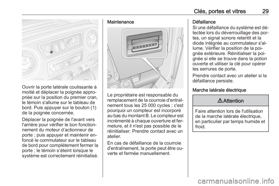 OPEL MOVANO_B 2016.5 Manuel dutilisation (in French) Clés, portes et vitres29
Ouvrir la porte latérale coulissante à
moitié et déplacer la poignée appro‐
priée sur la position du premier cran,
le témoin s'allume sur le tableau de
bord. Pui OPEL MOVANO_B 2016.5 Manuel dutilisation (in French) Clés, portes et vitres29
Ouvrir la porte latérale coulissante à
moitié et déplacer la poignée appro‐
priée sur la position du premier cran,
le témoin s'allume sur le tableau de
bord. Pui