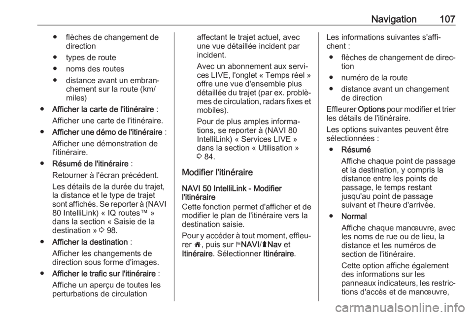 OPEL VIVARO B 2018 Manuel multimédia (in French) Navigation107● flèches de changement dedirection
● types de route
● noms des routes
● distance avant un embran‐ chement sur la route (km/
miles)
● Afficher la carte de l'itinéraire OPEL VIVARO B 2018 Manuel multimédia (in French) Navigation107● flèches de changement dedirection
● types de route
● noms des routes
● distance avant un embran‐ chement sur la route (km/
miles)
● Afficher la carte de l'itinéraire
