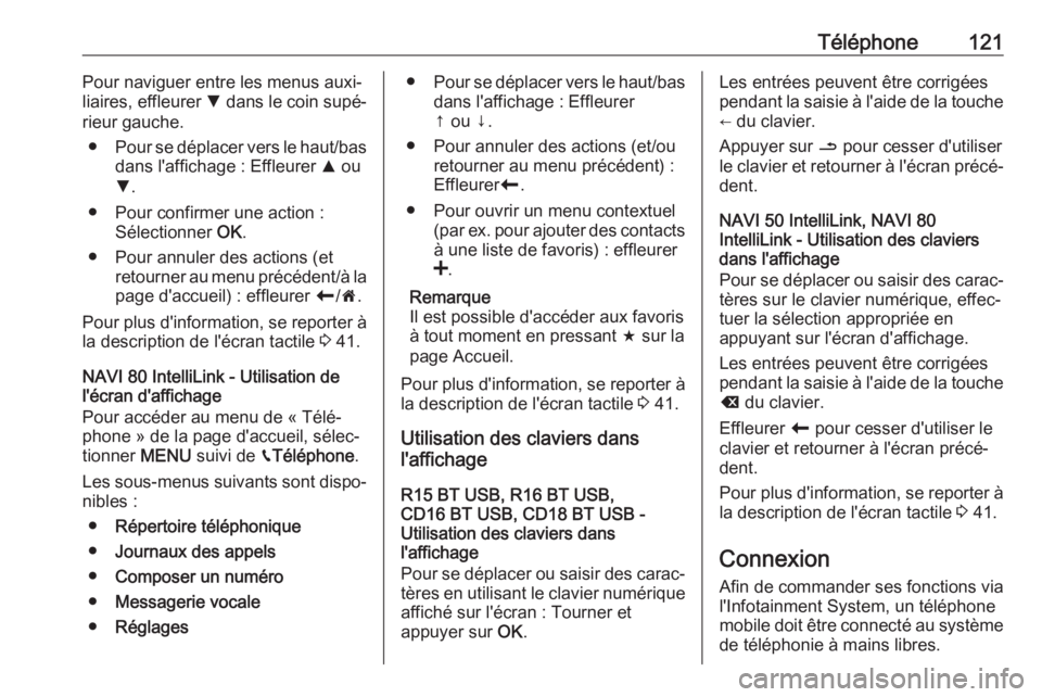 OPEL VIVARO B 2018 Manuel multimédia (in French) Téléphone121Pour naviguer entre les menus auxi‐
liaires, effleurer S dans le coin supé‐
rieur gauche.
● Pour se déplacer vers le haut/bas
dans l'affichage : Effleurer R ou
S .
● Pour OPEL VIVARO B 2018 Manuel multimédia (in French) Téléphone121Pour naviguer entre les menus auxi‐
liaires, effleurer S dans le coin supé‐
rieur gauche.
● Pour se déplacer vers le haut/bas
dans l'affichage : Effleurer R ou
S .
● Pour