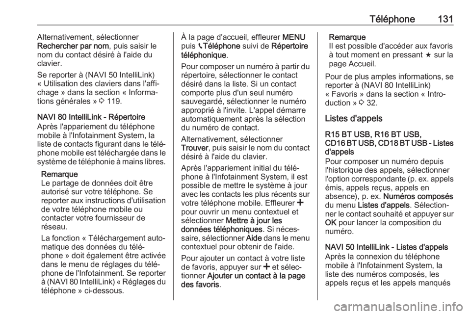 OPEL VIVARO B 2018 Manuel multimédia (in French) Téléphone131Alternativement, sélectionner
Rechercher par nom , puis saisir le
nom du contact désiré à l'aide du clavier.
Se reporter à (NAVI 50 IntelliLink)
« Utilisation des claviers dans OPEL VIVARO B 2018 Manuel multimédia (in French) Téléphone131Alternativement, sélectionner
Rechercher par nom , puis saisir le
nom du contact désiré à l'aide du clavier.
Se reporter à (NAVI 50 IntelliLink)
« Utilisation des claviers dans