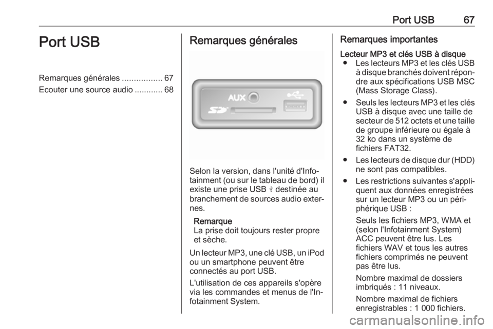 OPEL VIVARO B 2018 Manuel multimédia (in French) Port USB67Port USBRemarques générales.................67
Ecouter une source audio ............68Remarques générales
Selon la version, dans l'unité d'Info‐
tainment (ou sur le tableau de OPEL VIVARO B 2018 Manuel multimédia (in French) Port USB67Port USBRemarques générales.................67
Ecouter une source audio ............68Remarques générales
Selon la version, dans l'unité d'Info‐
tainment (ou sur le tableau de