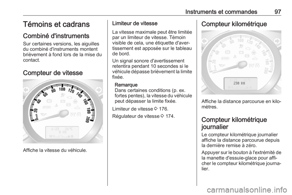 OPEL MOVANO_B 2018.5 Manuel dutilisation (in French) Instruments et commandes97Témoins et cadrans
Combiné d'instruments
Sur certaines versions, les aiguilles
du combiné d'instruments montent
brièvement à fond lors de la mise du
contact.
Com OPEL MOVANO_B 2018.5 Manuel dutilisation (in French) Instruments et commandes97Témoins et cadrans
Combiné d'instruments
Sur certaines versions, les aiguilles
du combiné d'instruments montent
brièvement à fond lors de la mise du
contact.
Com