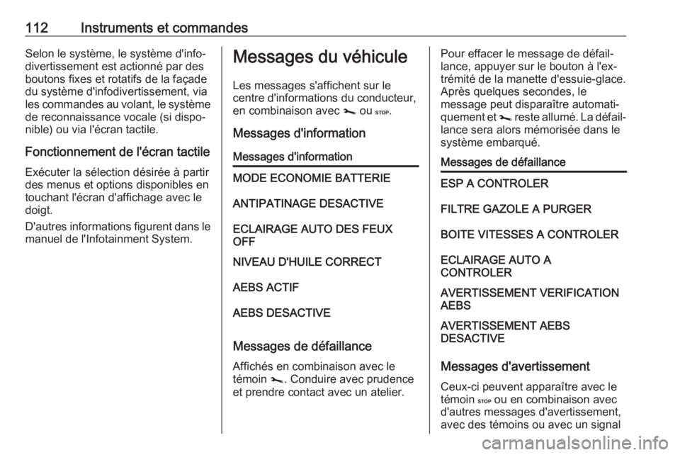 OPEL MOVANO_B 2019  Manuel dutilisation (in French) 112Instruments et commandesSelon le système, le système d'info‐
divertissement est actionné par des
boutons fixes et rotatifs de la façade
du système d'infodivertissement, via
les comma