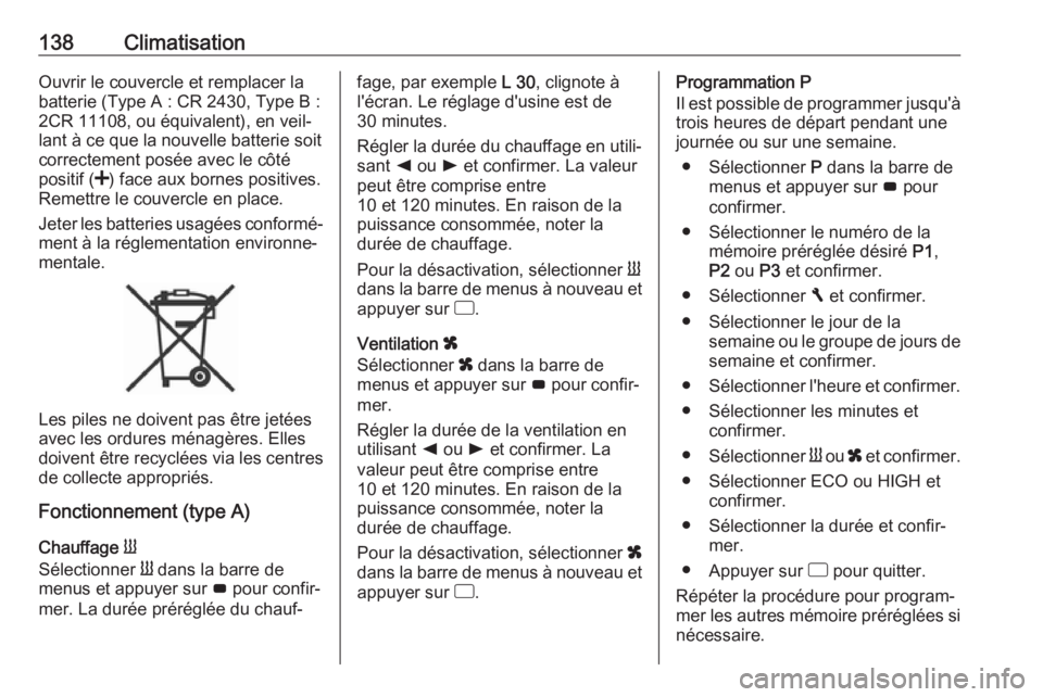 OPEL MOVANO_B 2019 Manuel dutilisation (in French) 138ClimatisationOuvrir le couvercle et remplacer la
batterie (Type A : CR 2430, Type B :
2CR 11108, ou équivalent), en veil‐
lant à ce que la nouvelle batterie soit
correctement posée avec le cô OPEL MOVANO_B 2019 Manuel dutilisation (in French) 138ClimatisationOuvrir le couvercle et remplacer la
batterie (Type A : CR 2430, Type B :
2CR 11108, ou équivalent), en veil‐
lant à ce que la nouvelle batterie soit
correctement posée avec le cô