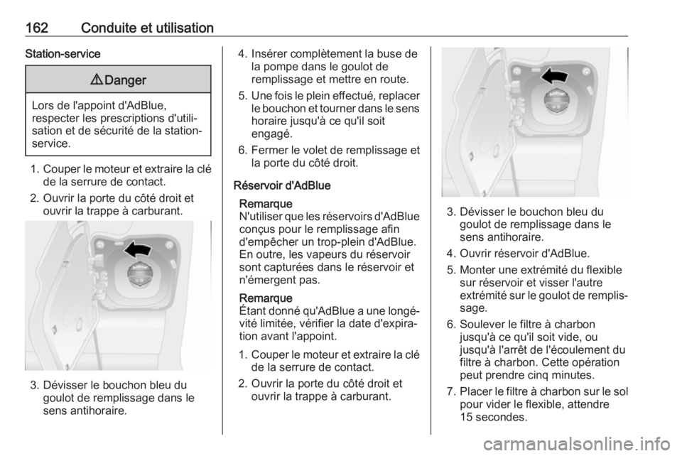 OPEL MOVANO_B 2019  Manuel dutilisation (in French) 162Conduite et utilisationStation-service9Danger
Lors de l'appoint d'AdBlue,
respecter les prescriptions d'utili‐
sation et de sécurité de la station-
service.
1. Couper le moteur et e