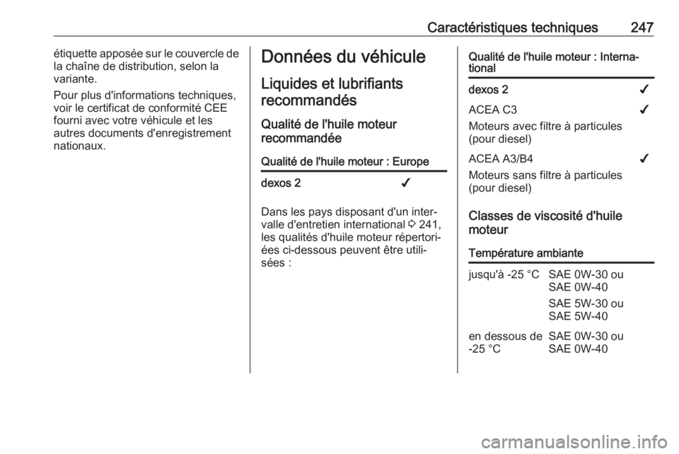 OPEL MOVANO_B 2019  Manuel dutilisation (in French) Caractéristiques techniques247étiquette apposée sur le couvercle de
la chaîne de distribution, selon la
variante.
Pour plus d'informations techniques,
voir le certificat de conformité CEE fou