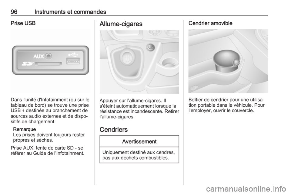OPEL MOVANO_B 2019  Manuel dutilisation (in French) 96Instruments et commandesPrise USB
Dans l'unité d'Infotainment (ou sur le
tableau de bord) se trouve une prise USB  M destinée au branchement de
sources audio externes et de dispo‐
sitifs
