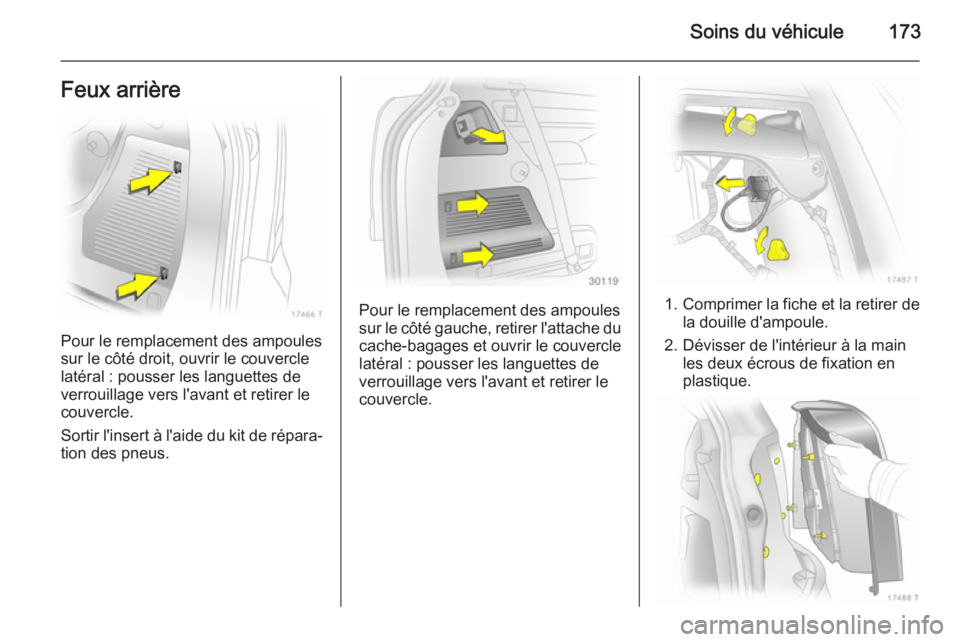 OPEL ZAFIRA B 2014  Manuel dutilisation (in French) Soins du véhicule173Feux arrière
Pour le remplacement des ampoules
sur le côté droit, ouvrir le couvercle
latéral : pousser les languettes de
verrouillage vers l'avant et retirer le
couvercle