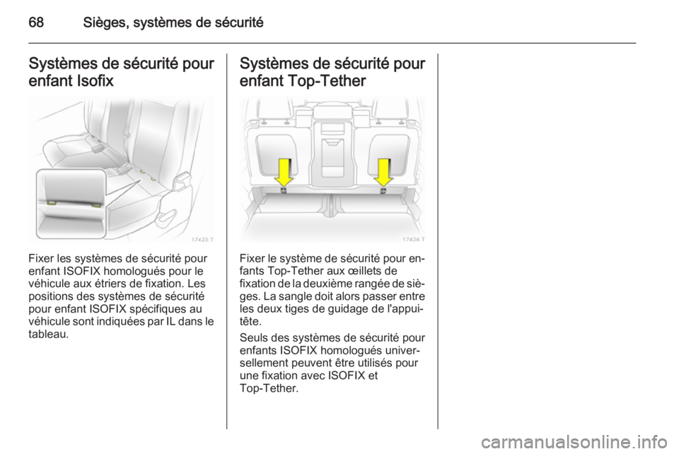OPEL ZAFIRA B 2014  Manuel dutilisation (in French) 68Sièges, systèmes de sécuritéSystèmes de sécurité pour
enfant Isofix
Fixer les systèmes de sécurité pour
enfant ISOFIX homologués pour le véhicule aux étriers de fixation. Les
positions 