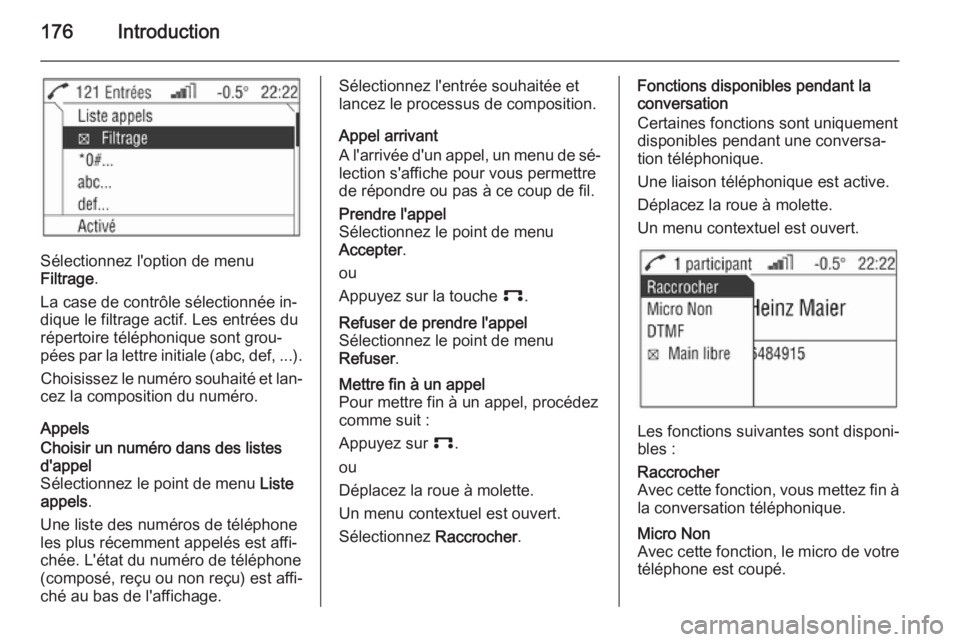 OPEL ZAFIRA B 2014.5  Manuel multimédia (in French) 176Introduction
Sélectionnez l'option de menu
Filtrage .
La case de contrôle sélectionnée in‐
dique le filtrage actif. Les entrées du répertoire téléphonique sont grou‐
pées par la le