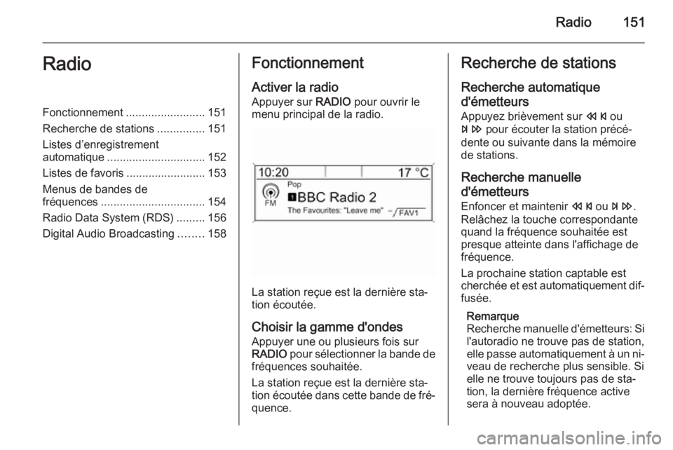 OPEL ZAFIRA C 2015.5  Manuel multimédia (in French) Radio151RadioFonctionnement.........................151
Recherche de stations ...............151
Listes d’enregistrement
automatique ............................... 152
Listes de favoris ...........