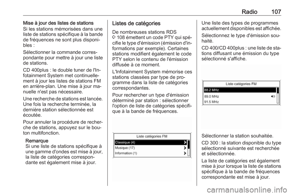 OPEL ZAFIRA C 2016  Manuel multimédia (in French) Radio107Mise à jour des listes de stations
Si les stations mémorisées dans une
liste de stations spécifique à la bande
de fréquences ne sont plus disponi‐
bles :
Sélectionner la commande corr