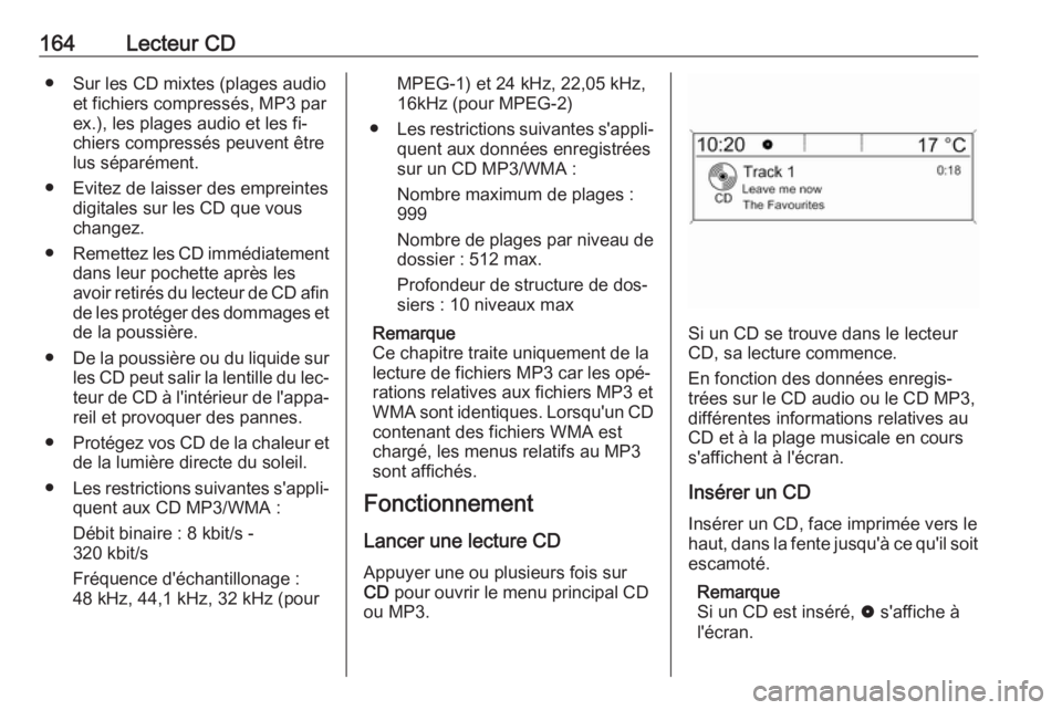 OPEL ZAFIRA C 2016  Manuel multimédia (in French) 164Lecteur CD● Sur les CD mixtes (plages audioet fichiers compressés, MP3 par
ex.), les plages audio et les fi‐
chiers compressés peuvent être lus séparément.
● Evitez de laisser des emprei