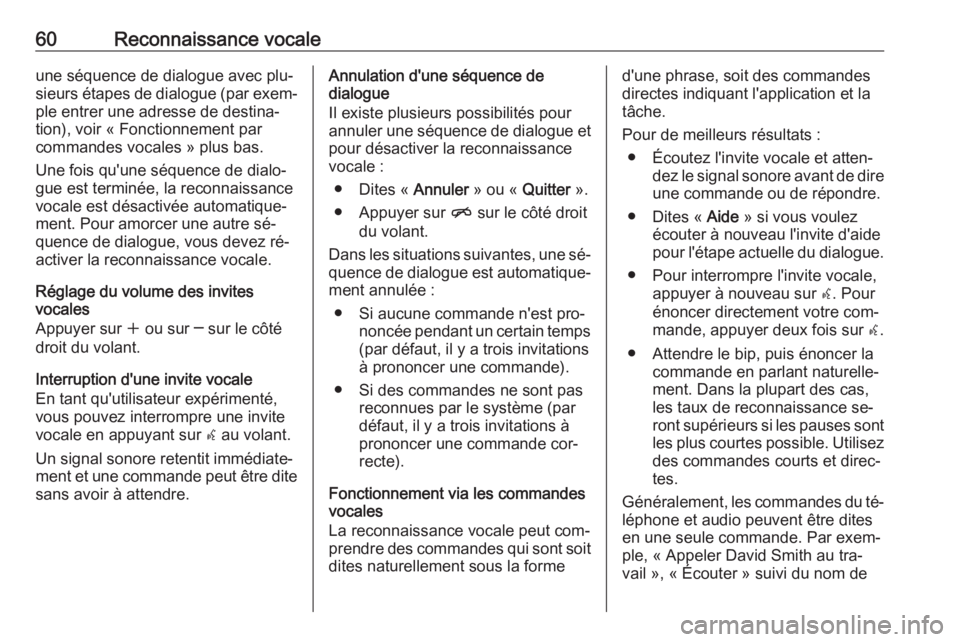 OPEL ZAFIRA C 2016  Manuel multimédia (in French) 60Reconnaissance vocaleune séquence de dialogue avec plu‐sieurs étapes de dialogue (par exem‐ ple entrer une adresse de destina‐tion), voir « Fonctionnement par
commandes vocales » plus bas.